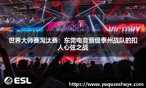世界大师赛淘汰赛：东莞电竞晋级泰州战队的扣人心弦之战